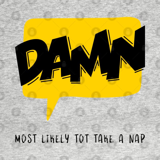 Damn Most likely to take a nap by WorldTeeShop